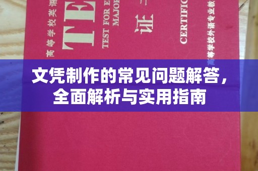 安阳文凭制作的常见问题解答，全面解析与实用指南